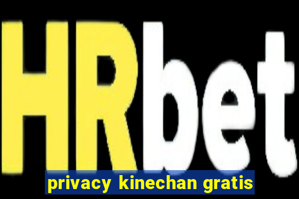 privacy kinechan gratis